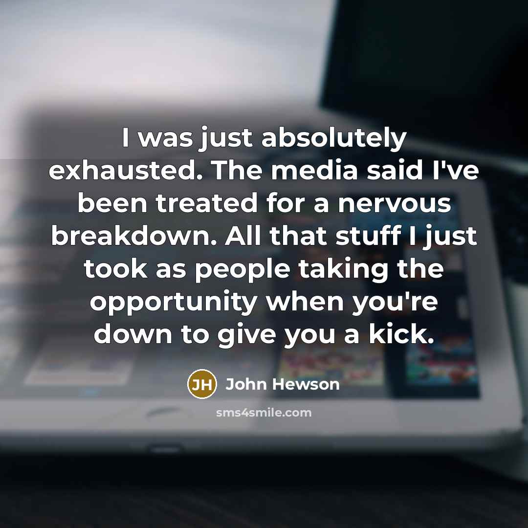 “I was just absolutely exhausted. The media said I've been…” quote by John Hewson