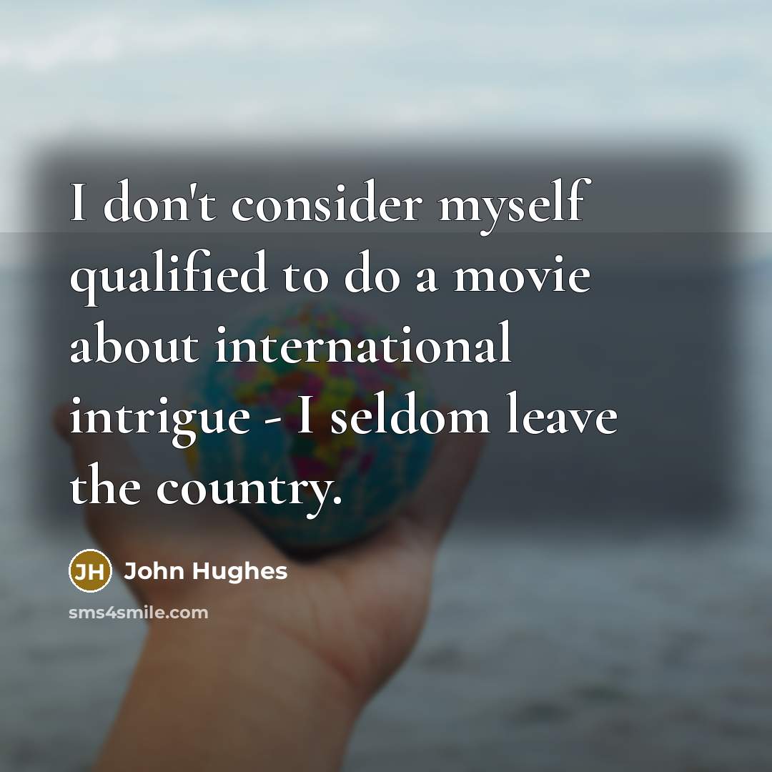“I don't consider myself qualified to do a movie about…” quote by John Hughes