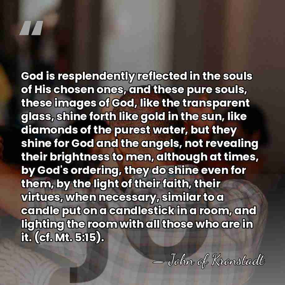God is resplendently reflected in the souls of His chosen ones, and&hellip; - John of Kronstadt
