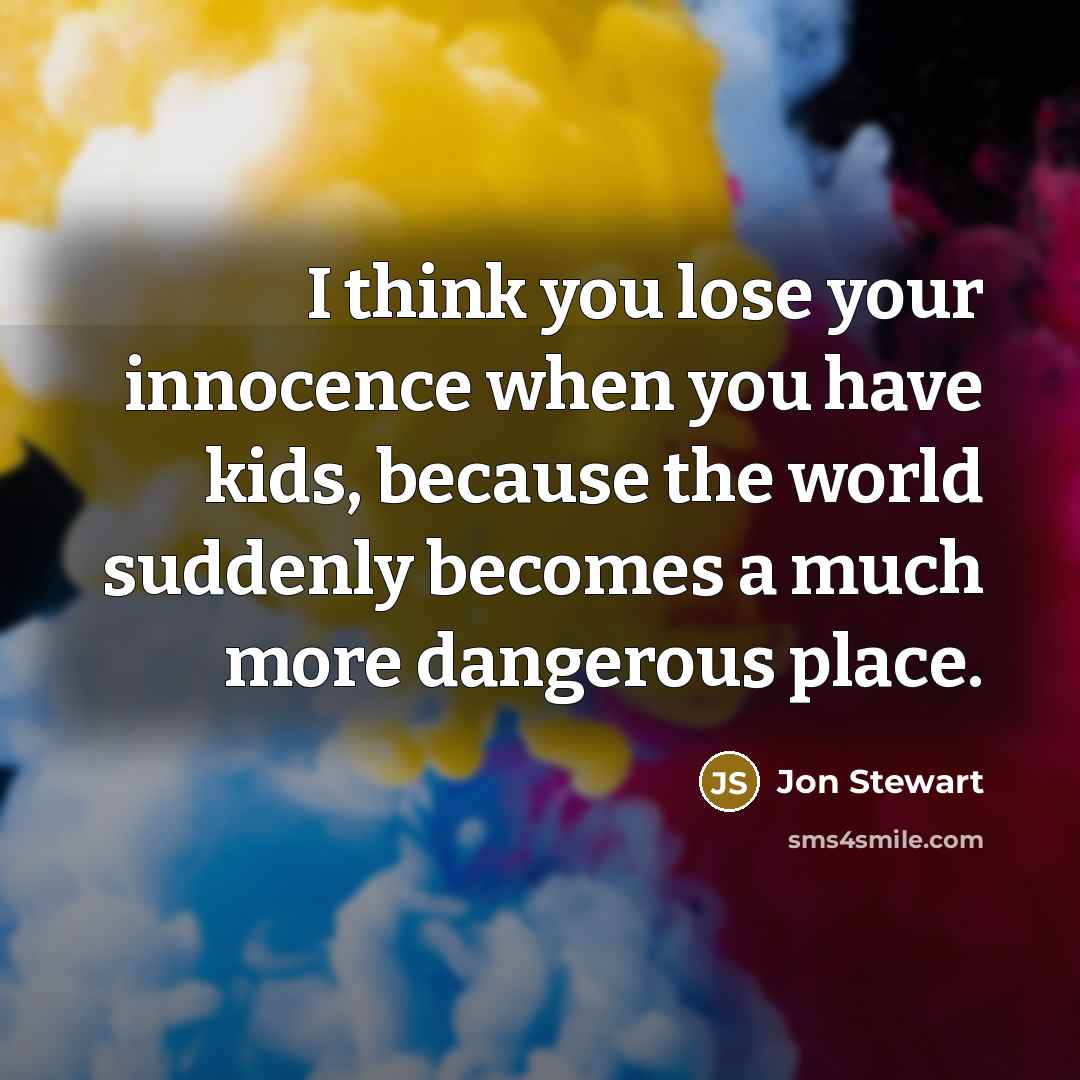 “I think you lose your innocence when you have kids,…” quote by Jon Stewart