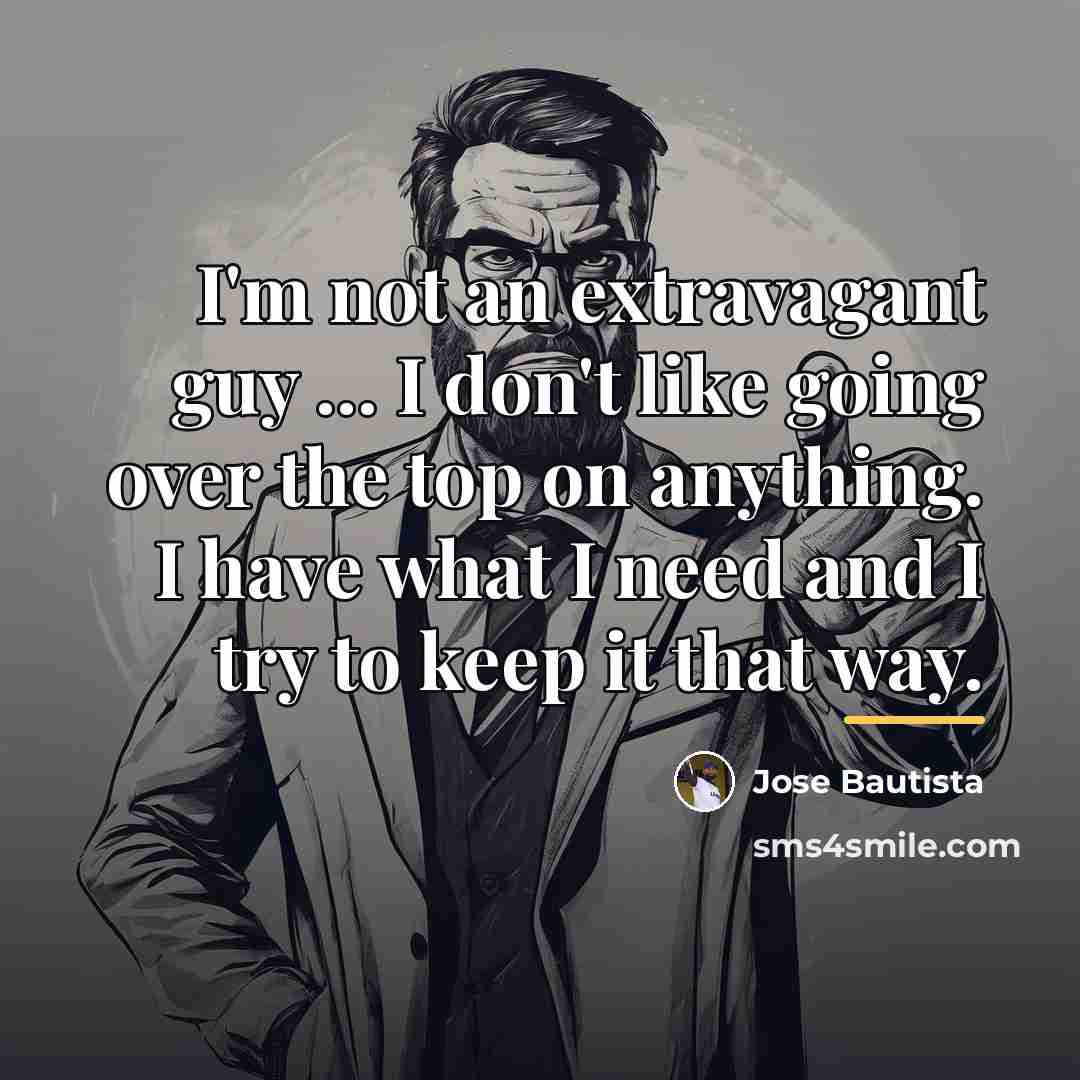“I'm not an extravagant guy ... I don't like going…” quote by Jose Bautista