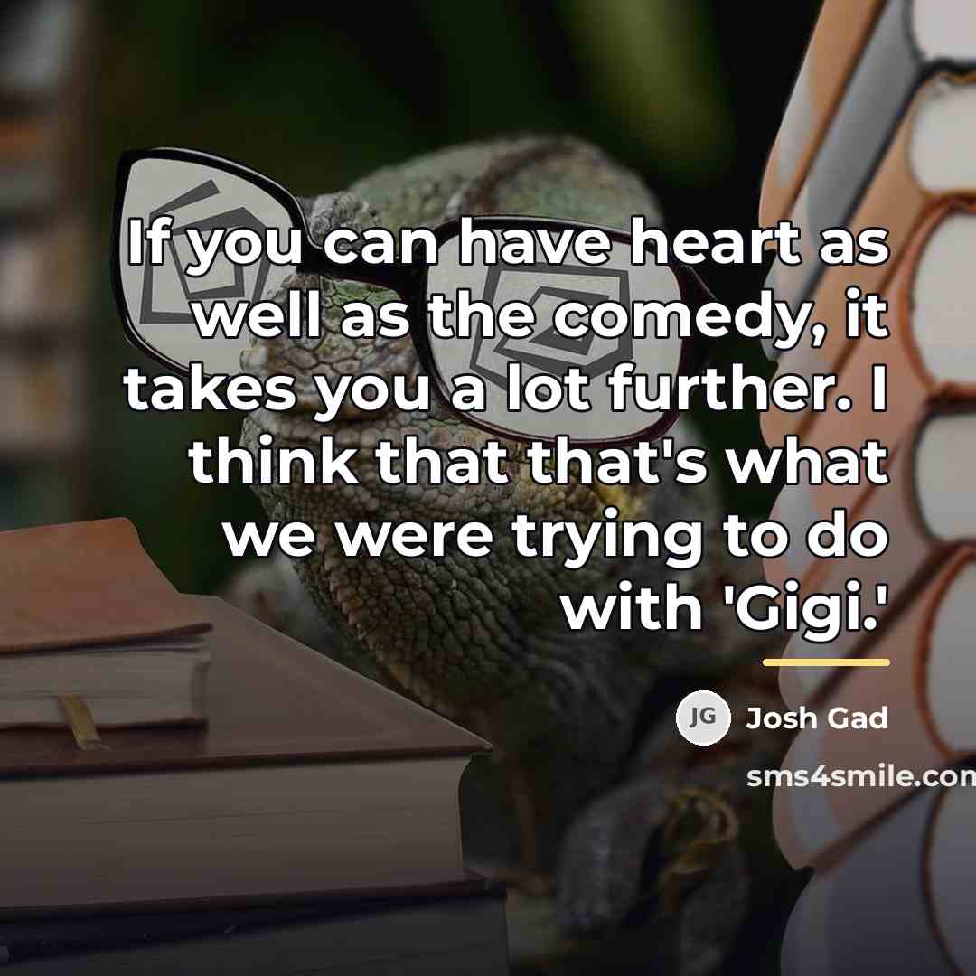 “If you can have heart as well as the comedy,…” quote by Josh Gad
