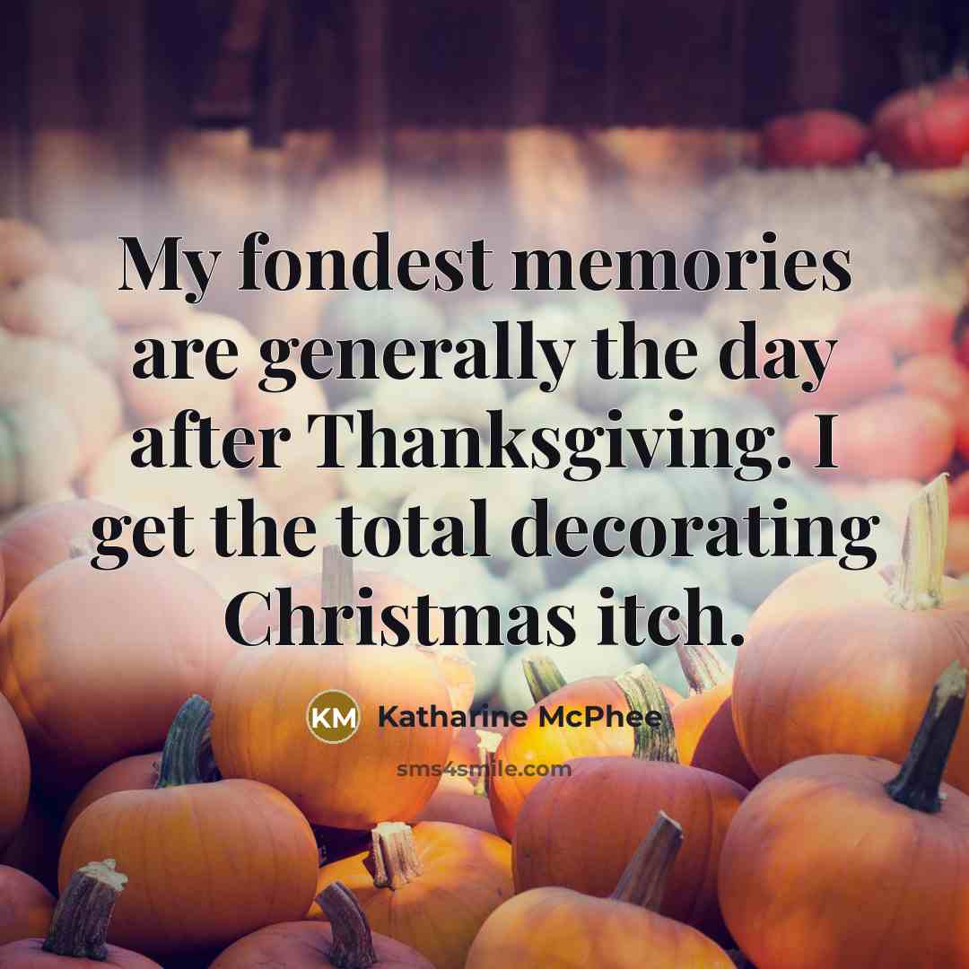 “My fondest memories are generally the day after Thanksgiving. I…” quote by Katharine McPhee
