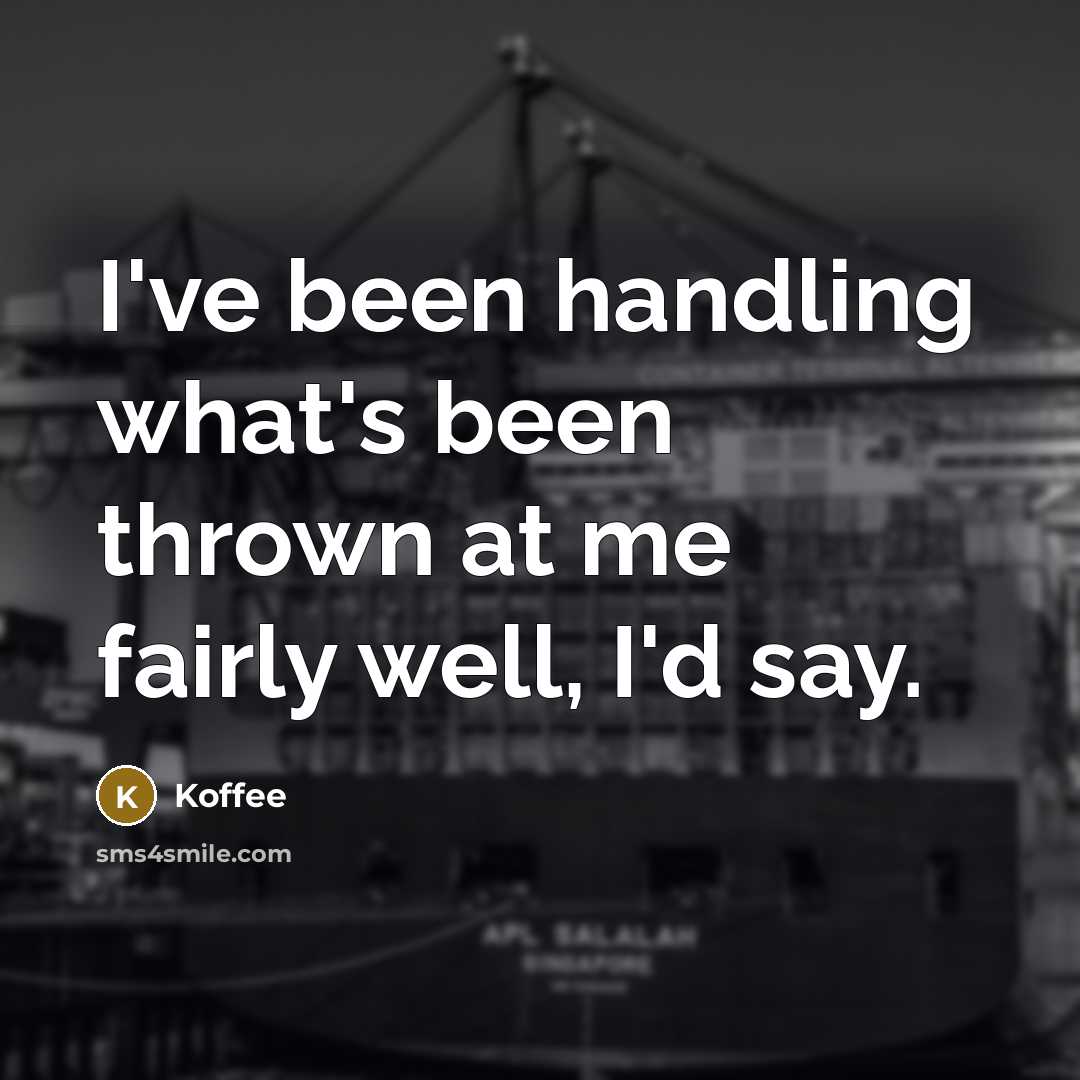 “I've been handling what's been thrown at me fairly well,…” quote by Koffee