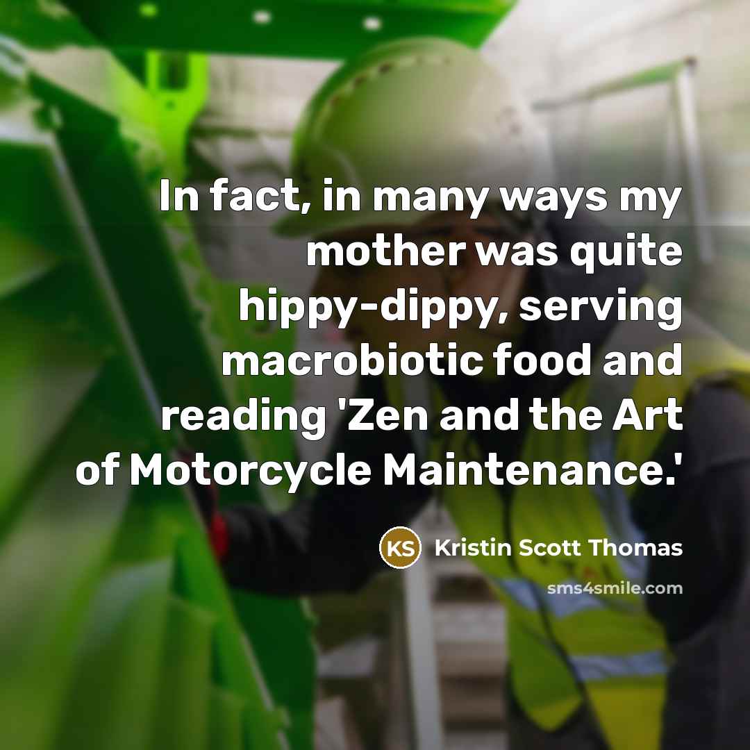 “In fact, in many ways my mother was quite hippy-dippy,…” quote by Kristin Scott Thomas