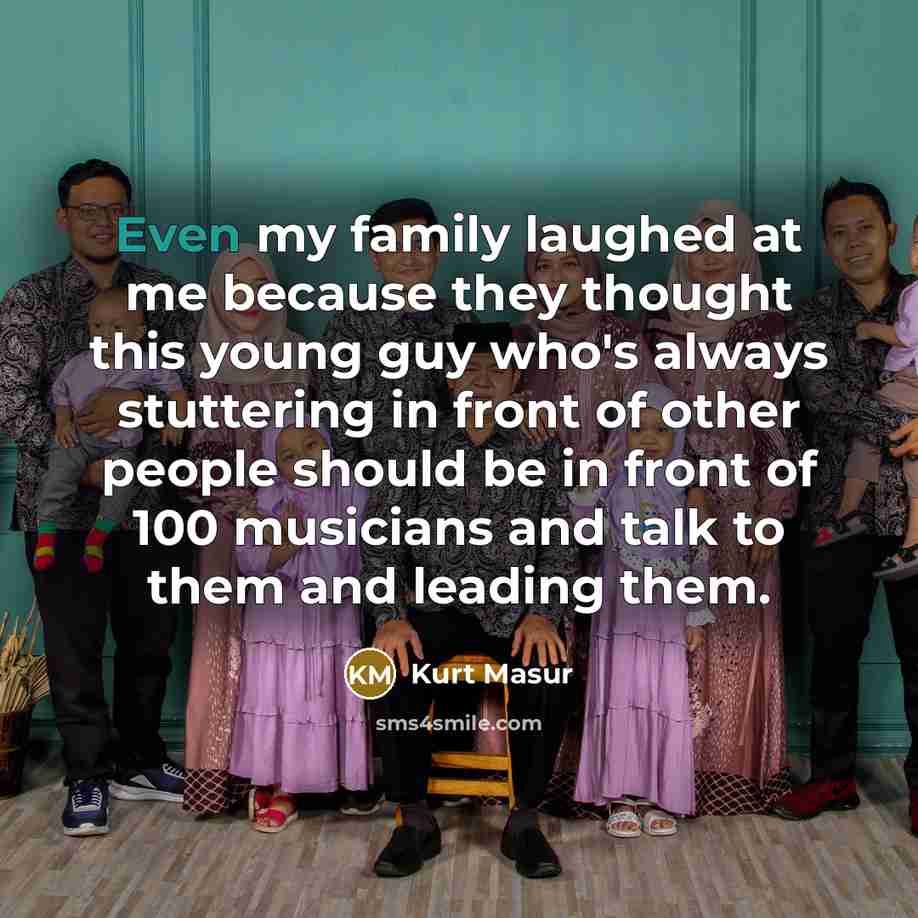 “Even my family laughed at me because they thought this…” quote by Kurt Masur