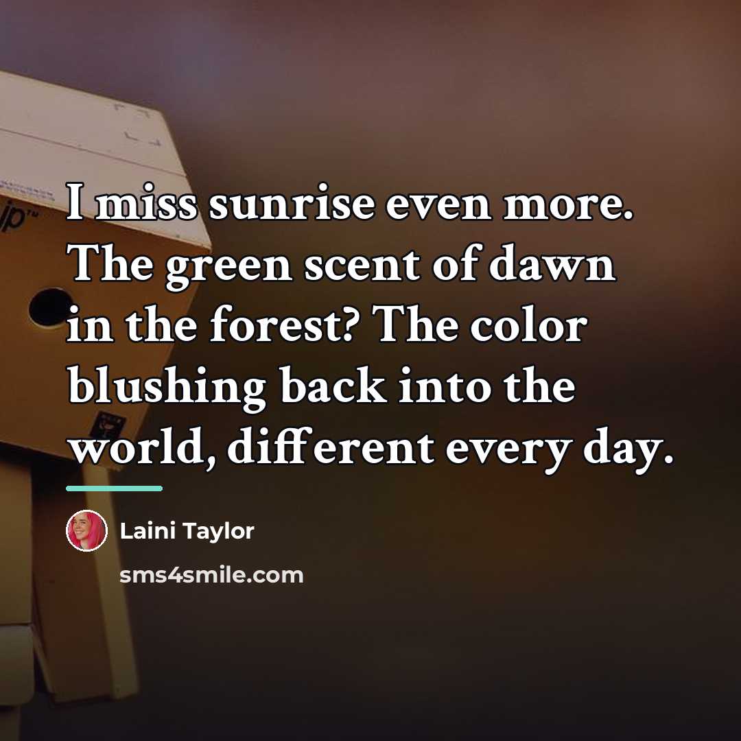 “I miss sunrise even more. The green scent of dawn…” quote by Laini Taylor