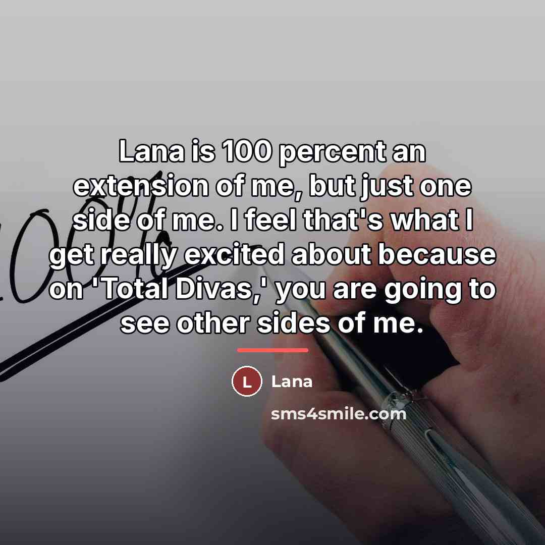 “Lana is 100 percent an extension of me, but just…” quote by Lana
