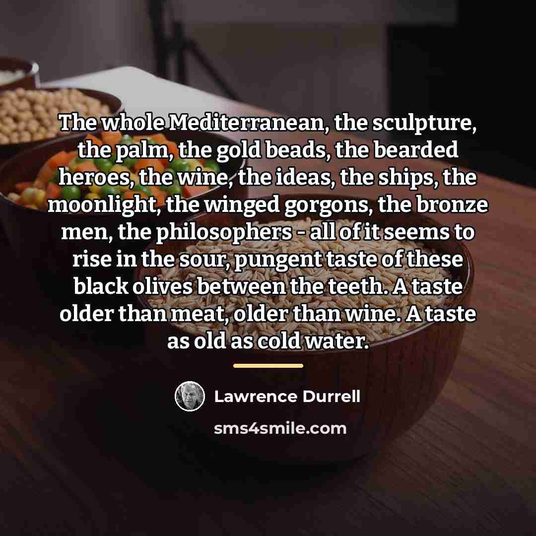 “The whole Mediterranean, the sculpture, the palm, the gold beads,…” quote by Lawrence Durrell