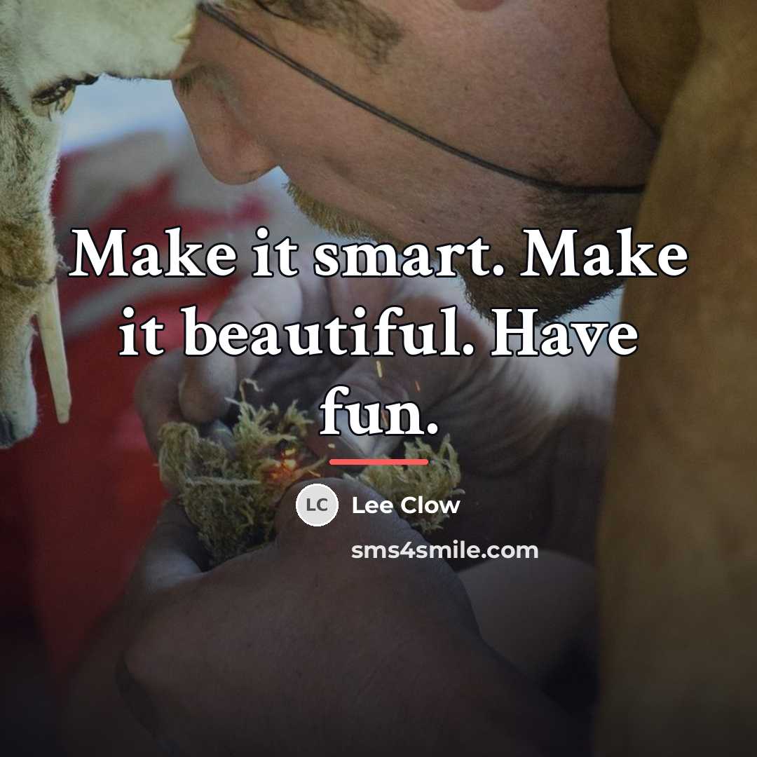 “Make it smart. Make it beautiful. Have fun.…” quote by Lee Clow