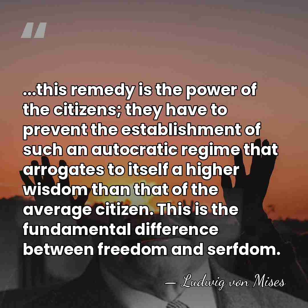 ...this remedy is the power of the citizens; they have to prevent&hellip; - Ludwig von Mises