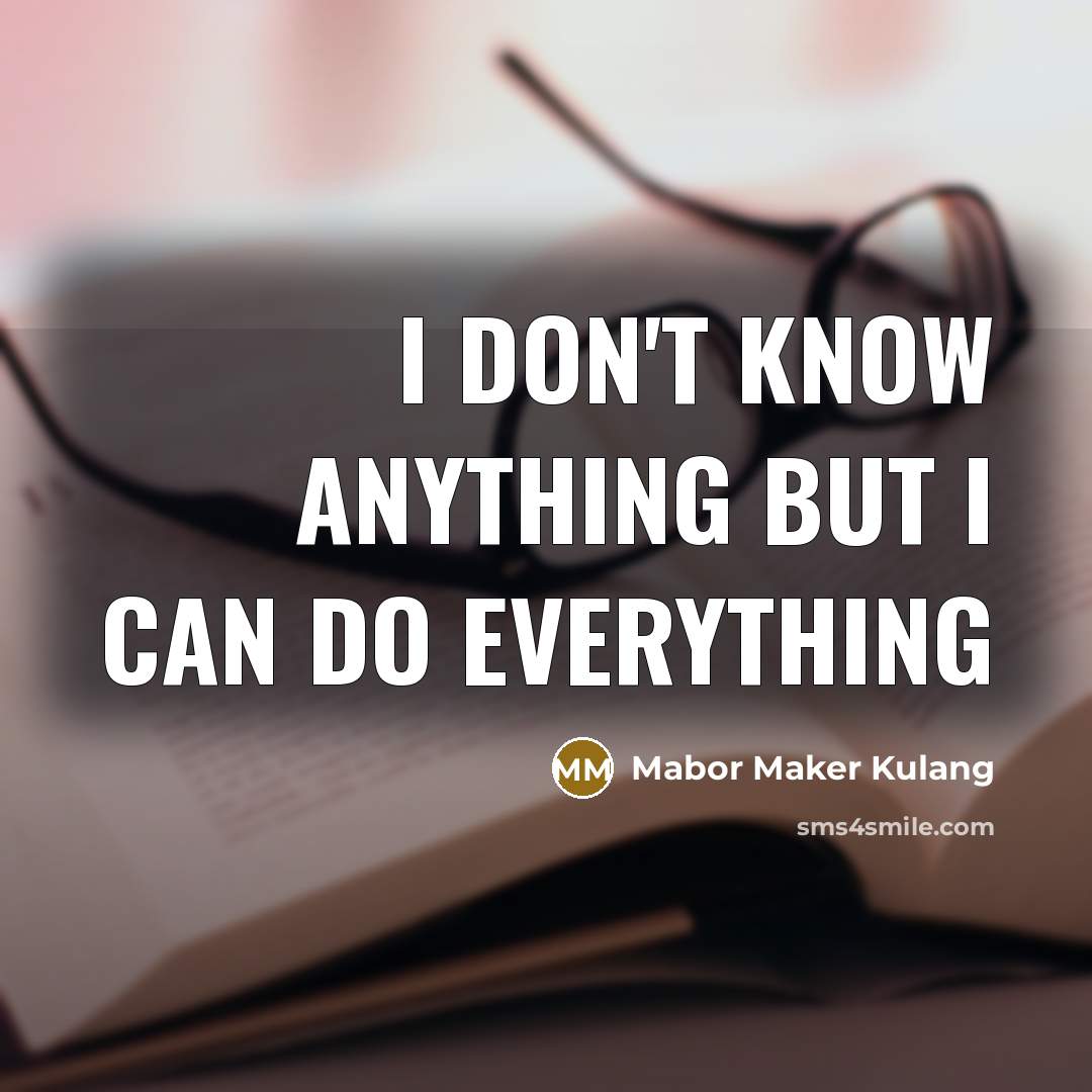 “I don't know anything but I can do everything” quote by Mabor Maker Kulang