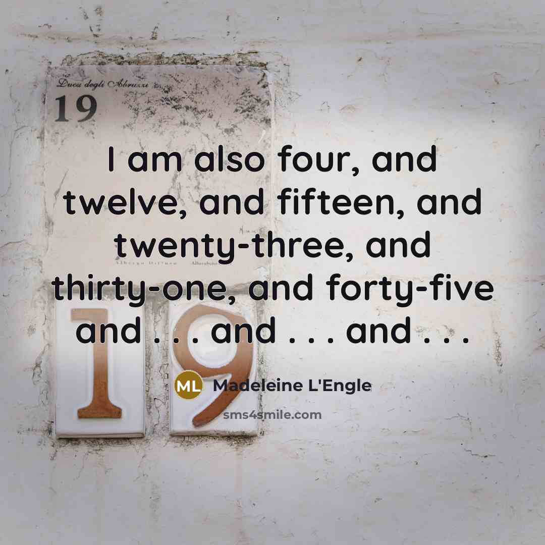 “I am also four, and twelve, and fifteen, and twenty-three,…” quote by Madeleine L'Engle