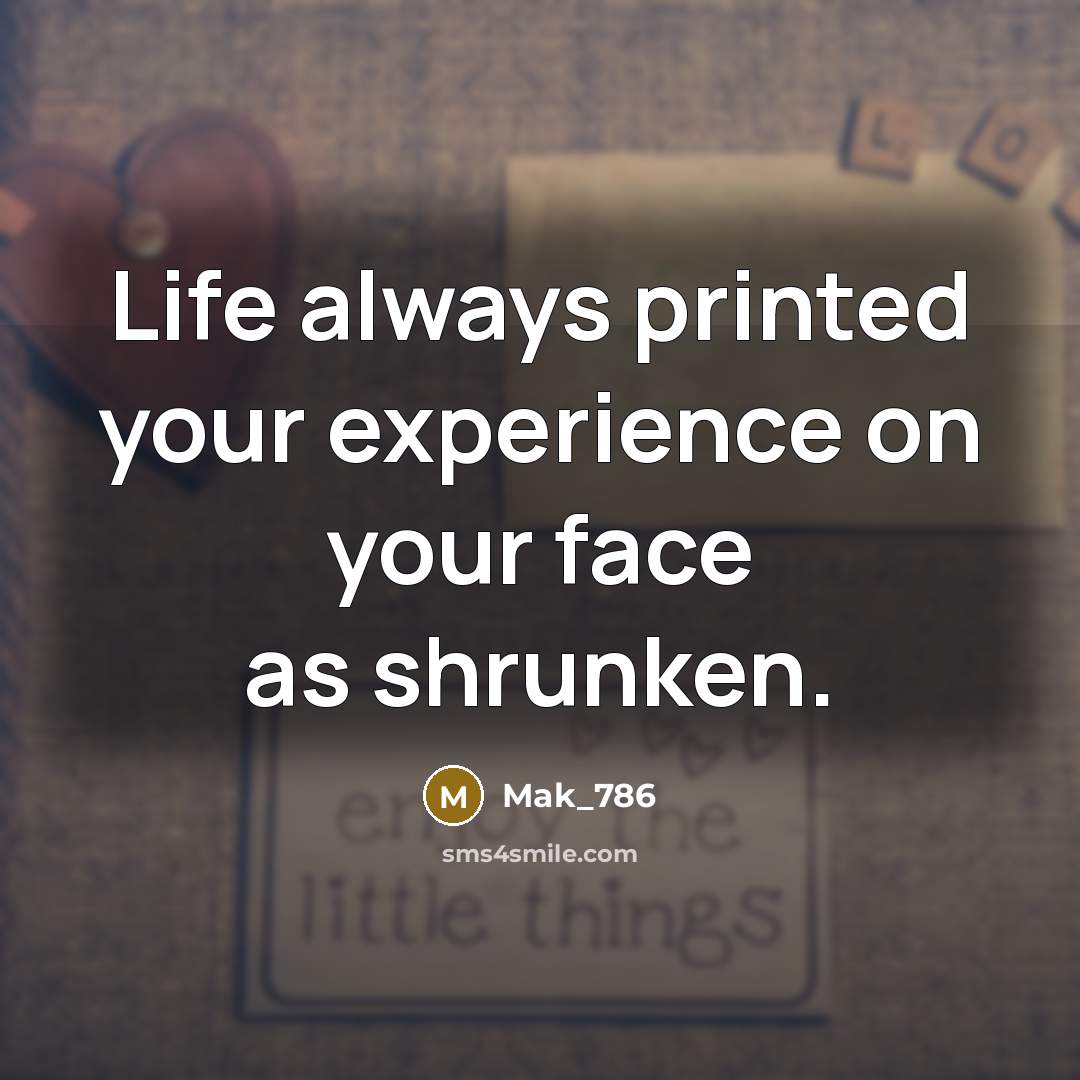 “Life always printed your experience on your face as shrunken.…” quote by Mak_786