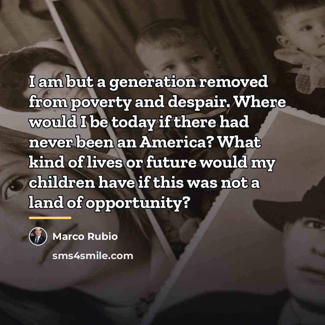 “I am but a generation removed from poverty and despair.…” quote by Marco Rubio