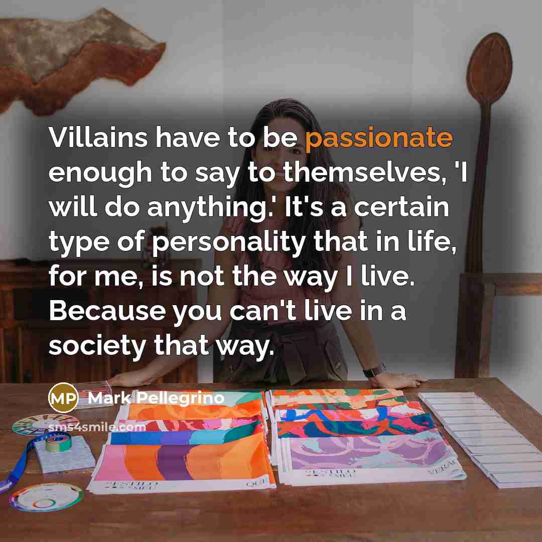 “Villains have to be passionate enough to say to themselves,…” quote by Mark Pellegrino