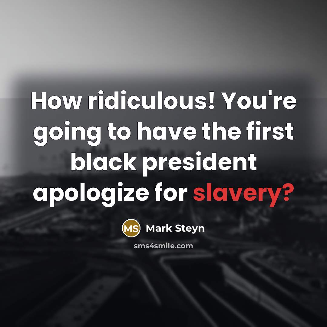 “How ridiculous! You're going to have the first black president…” quote by Mark Steyn