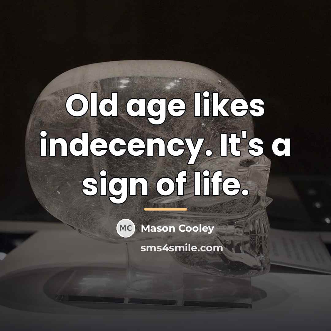 “Old age likes indecency. It's a sign of life.…” quote by Mason Cooley