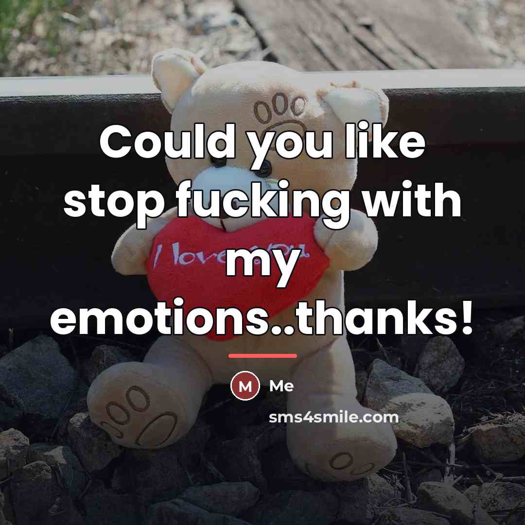 “Could you like stop fucking with my emotions..thanks!…” quote by Me