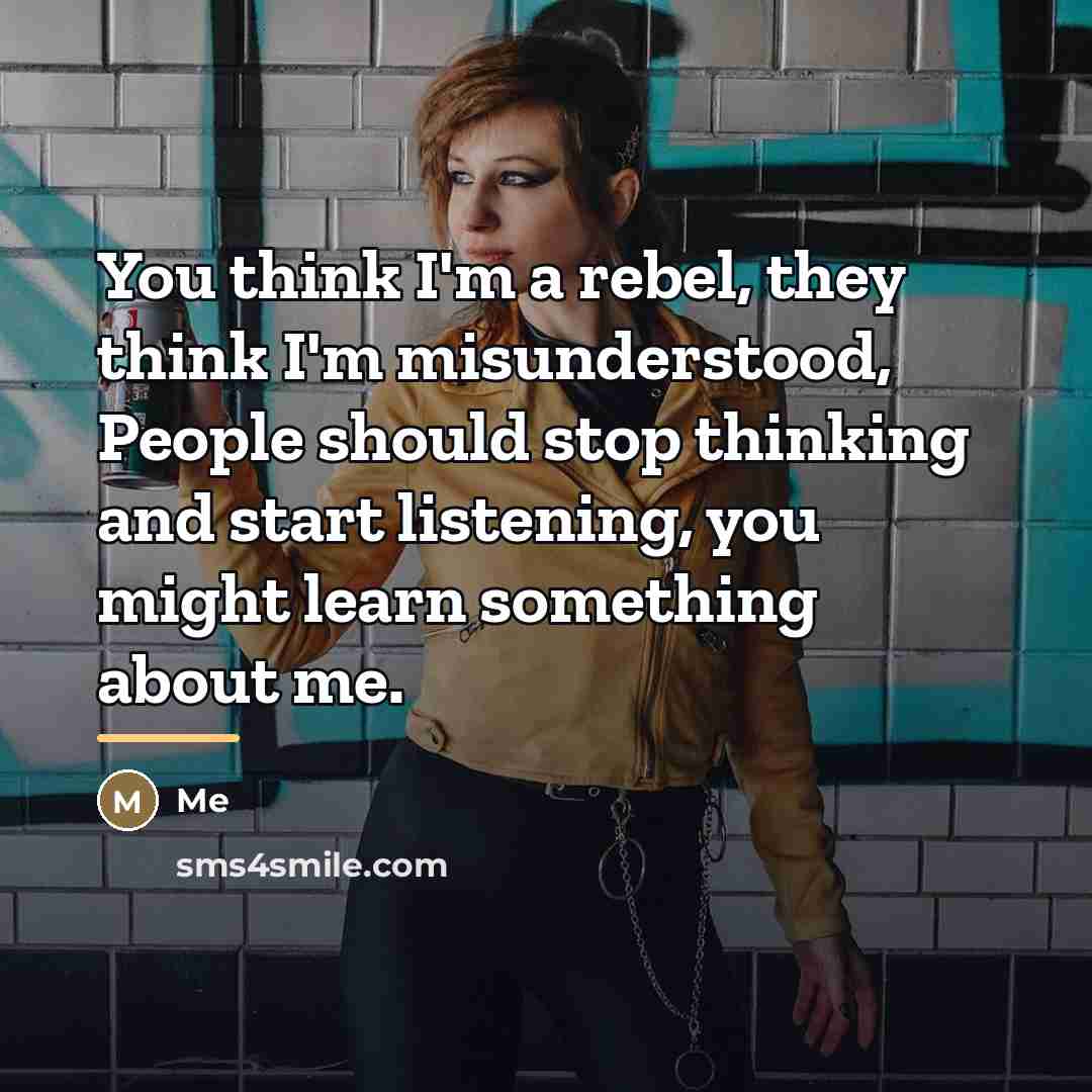 “You think I'm a rebel, they think I'm misunderstood, People…” quote by Me