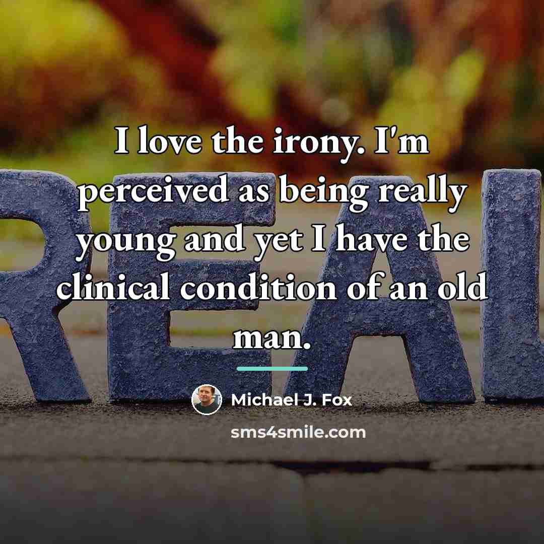 “I love the irony. I'm perceived as being really young…” quote by Michael J. Fox