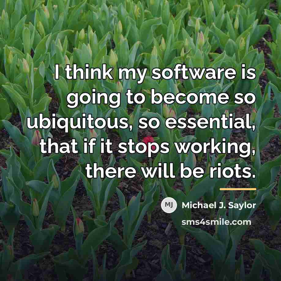 “I think my software is going to become so ubiquitous,…” quote by Michael J. Saylor