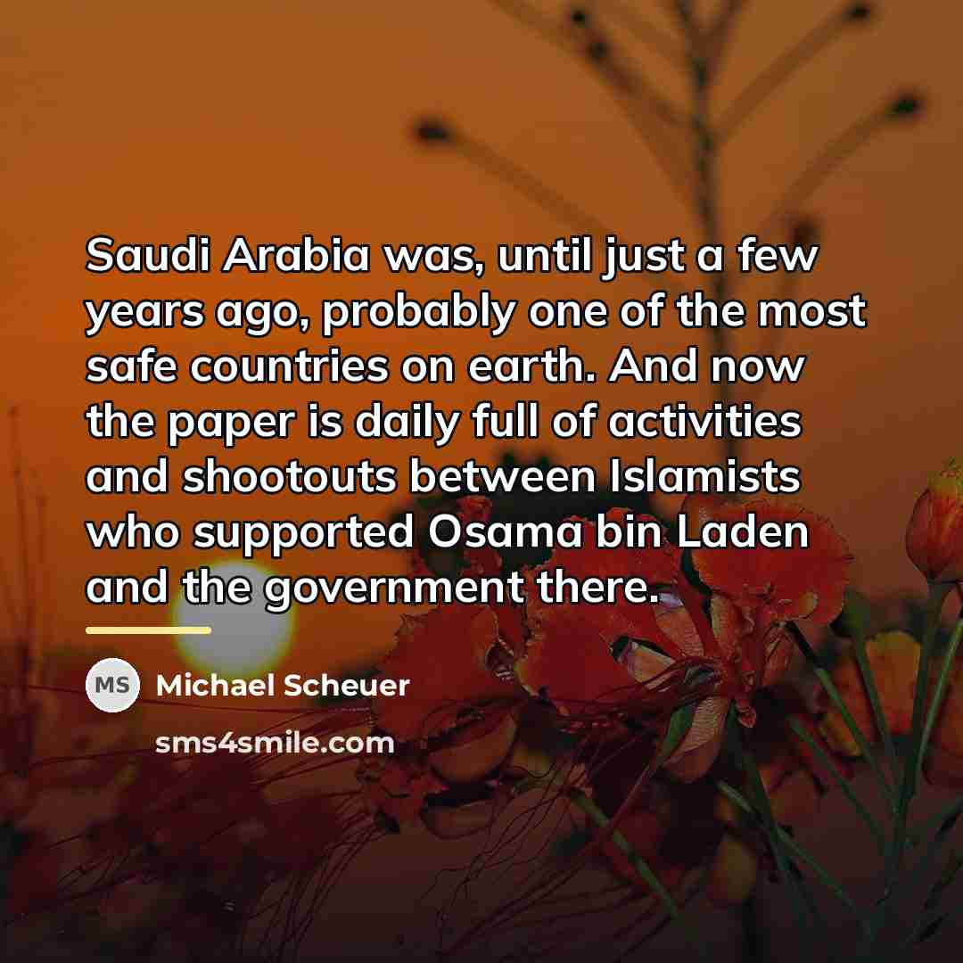 “Saudi Arabia was, until just a few years ago, probably…” quote by Michael Scheuer