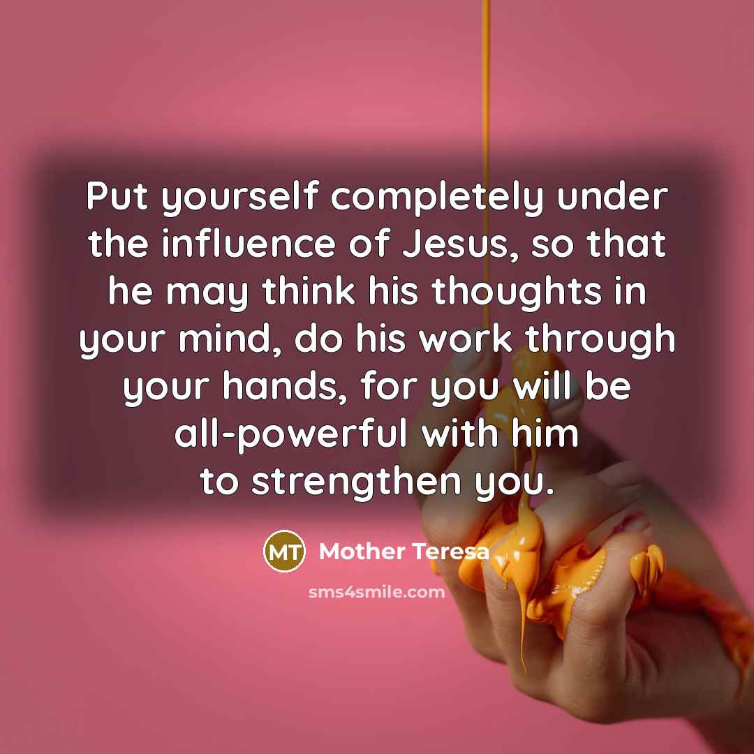“Put yourself completely under the influence of Jesus, so that…” quote by Mother Teresa
