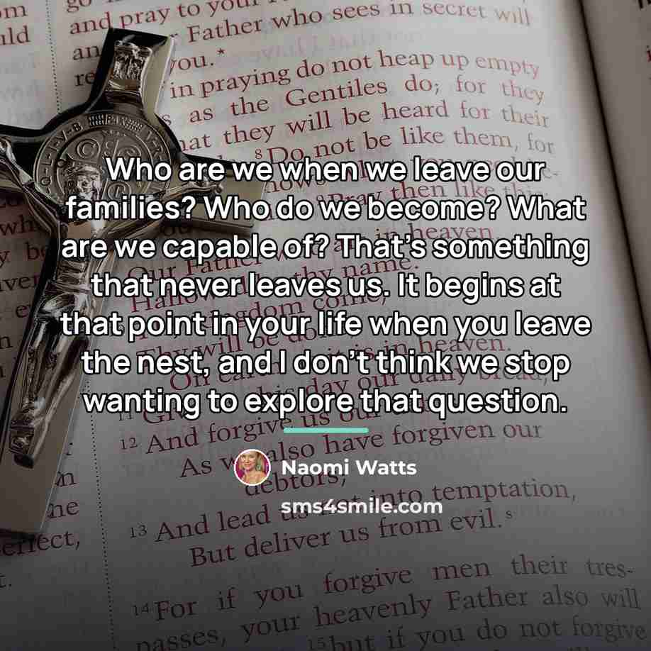 “Who are we when we leave our families? Who do…” quote by Naomi Watts