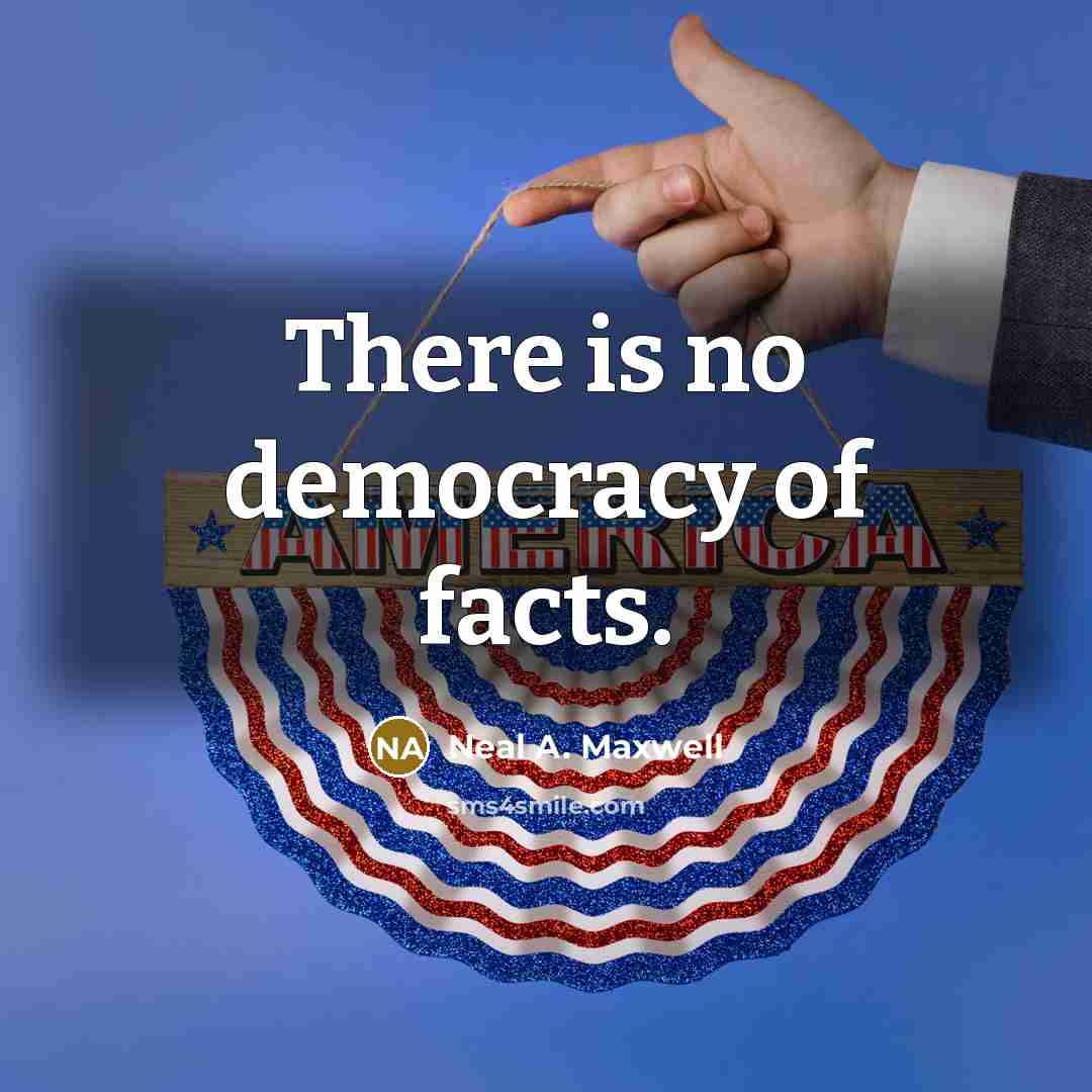 “There is no democracy of facts.…” quote by Neal A. Maxwell