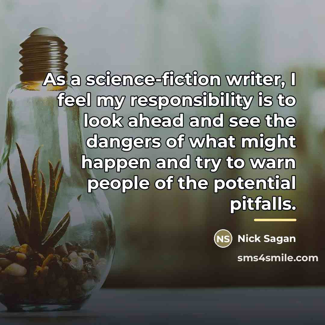 “As a science-fiction writer, I feel my responsibility is to…” quote by Nick Sagan