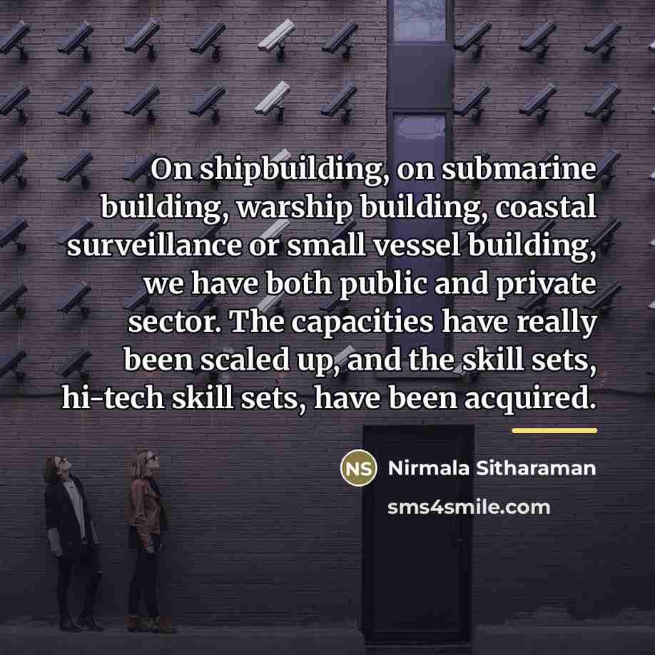 “On shipbuilding, on submarine building, warship building, coastal surveillance or…” quote by Nirmala Sitharaman