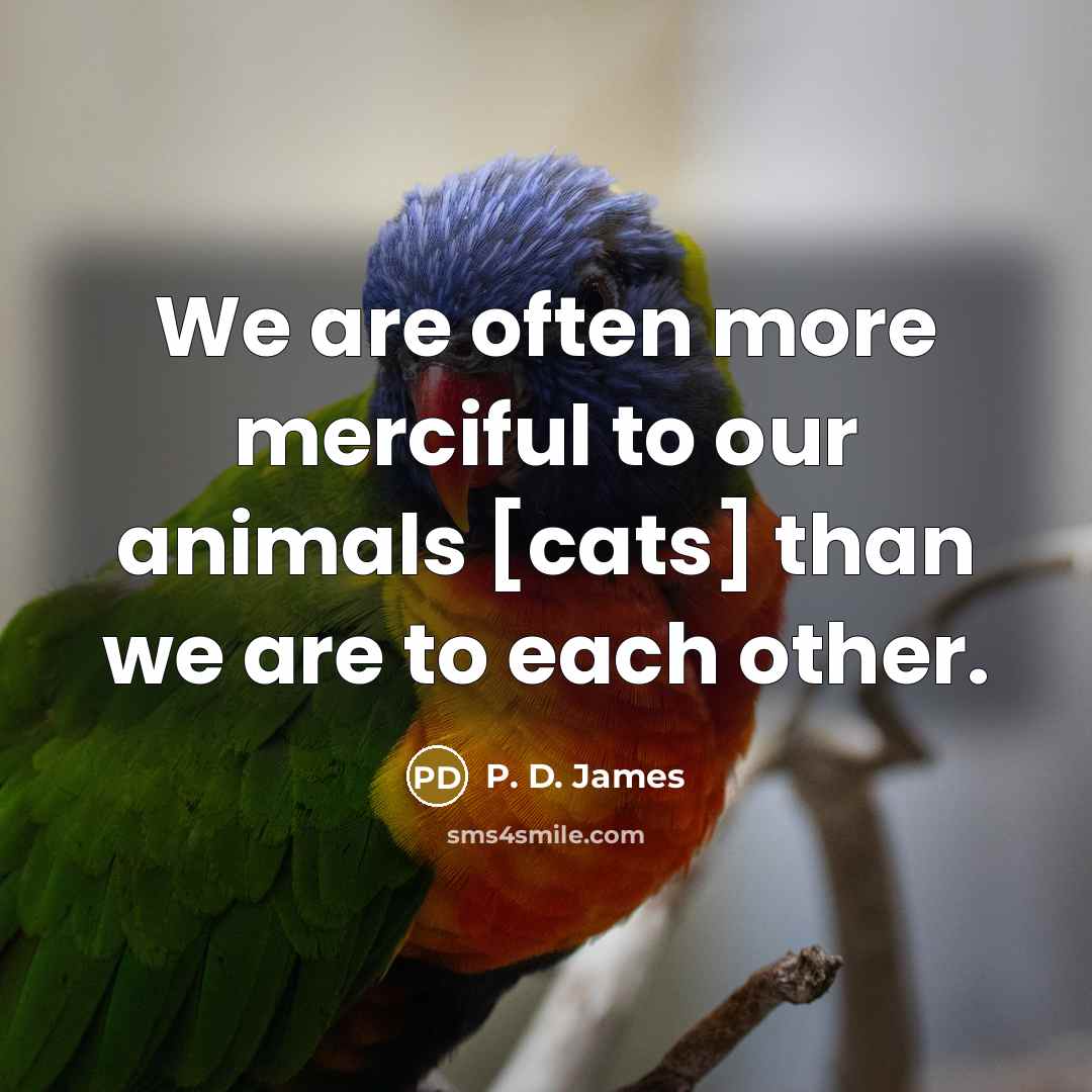 “We are often more merciful to our animals [cats] than…” quote by P. D. James