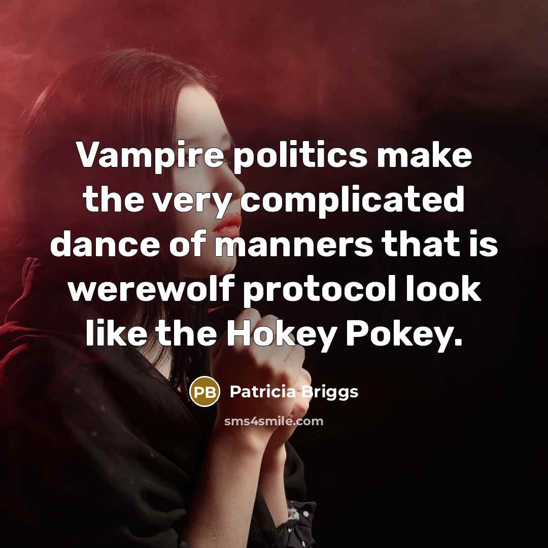 “Vampire politics make the very complicated dance of manners that…” quote by Patricia Briggs