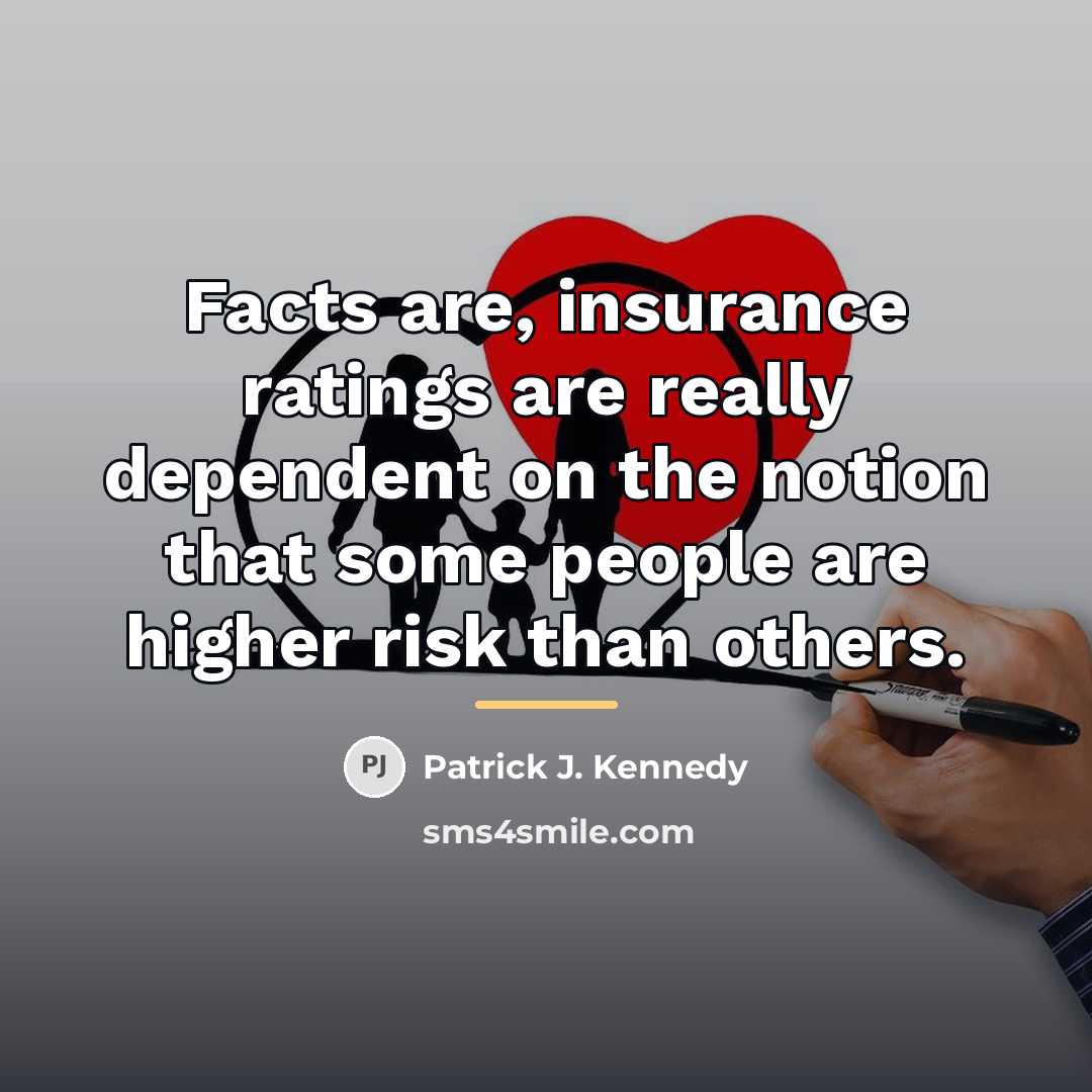 “Facts are, insurance ratings are really dependent on the notion…” quote by Patrick J. Kennedy