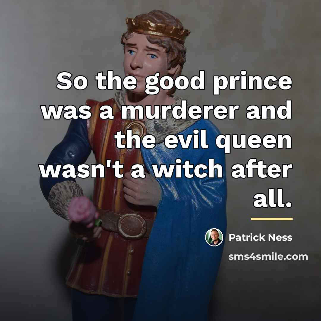 “So the good prince was a murderer and the evil…” quote by Patrick Ness