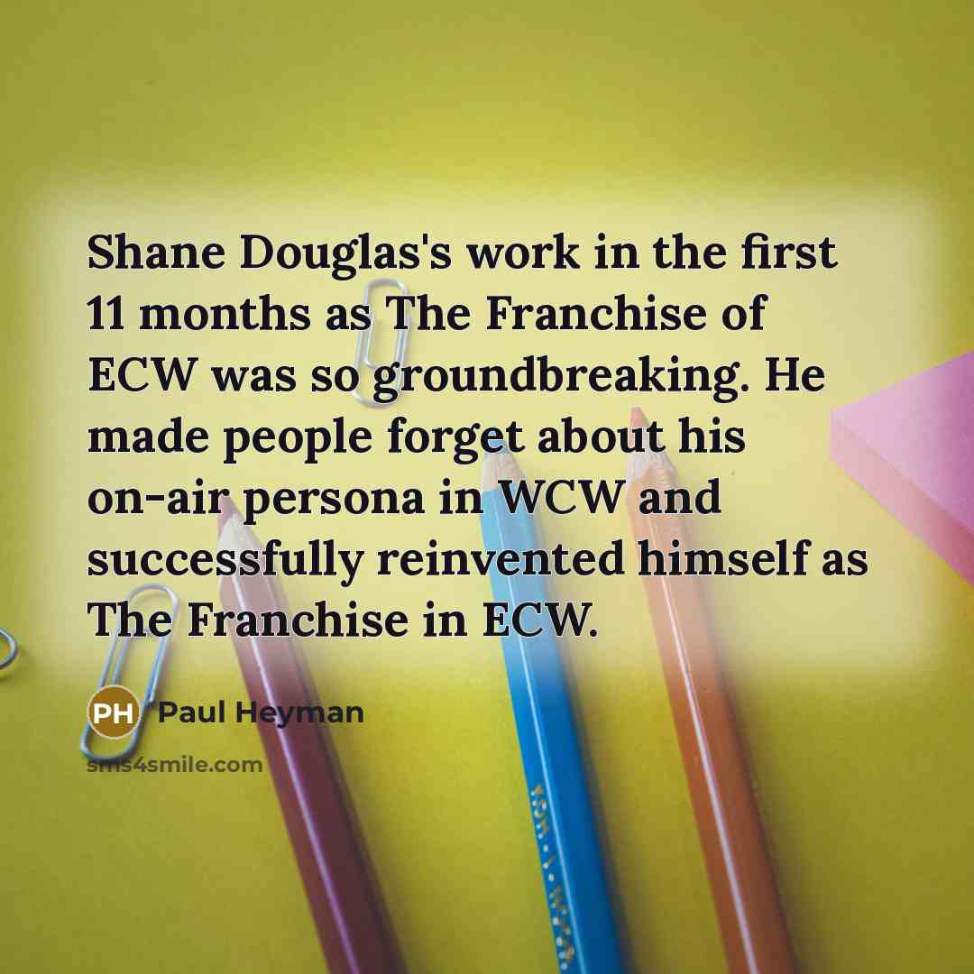 “Shane Douglas's work in the first 11 months as The…” quote by Paul Heyman