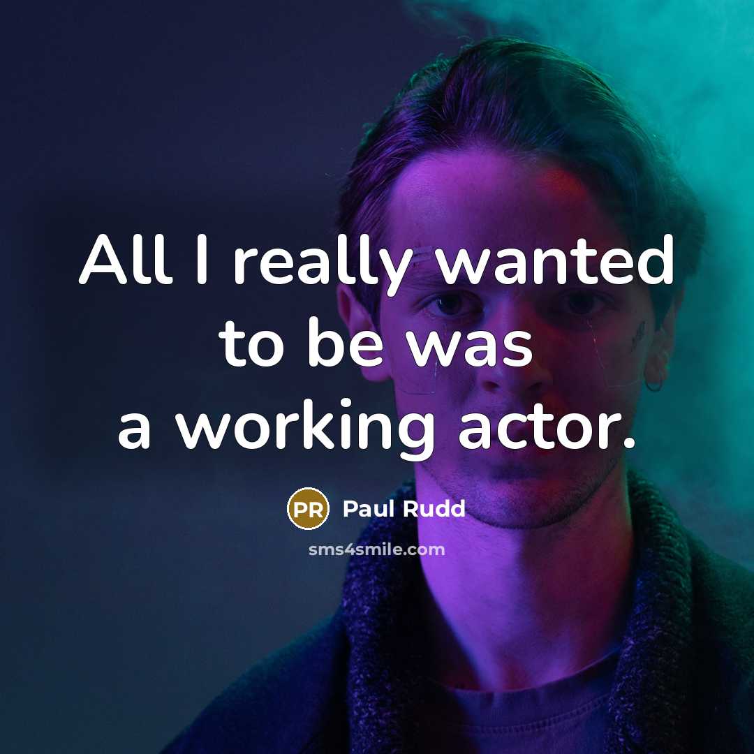 “All I really wanted to be was a working actor.…” quote by Paul Rudd