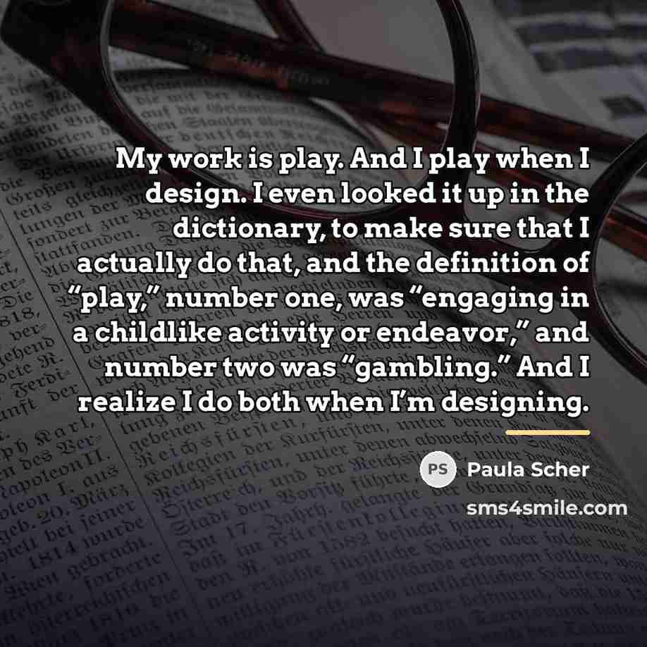 “My work is play. And I play when I design.…” quote by Paula Scher