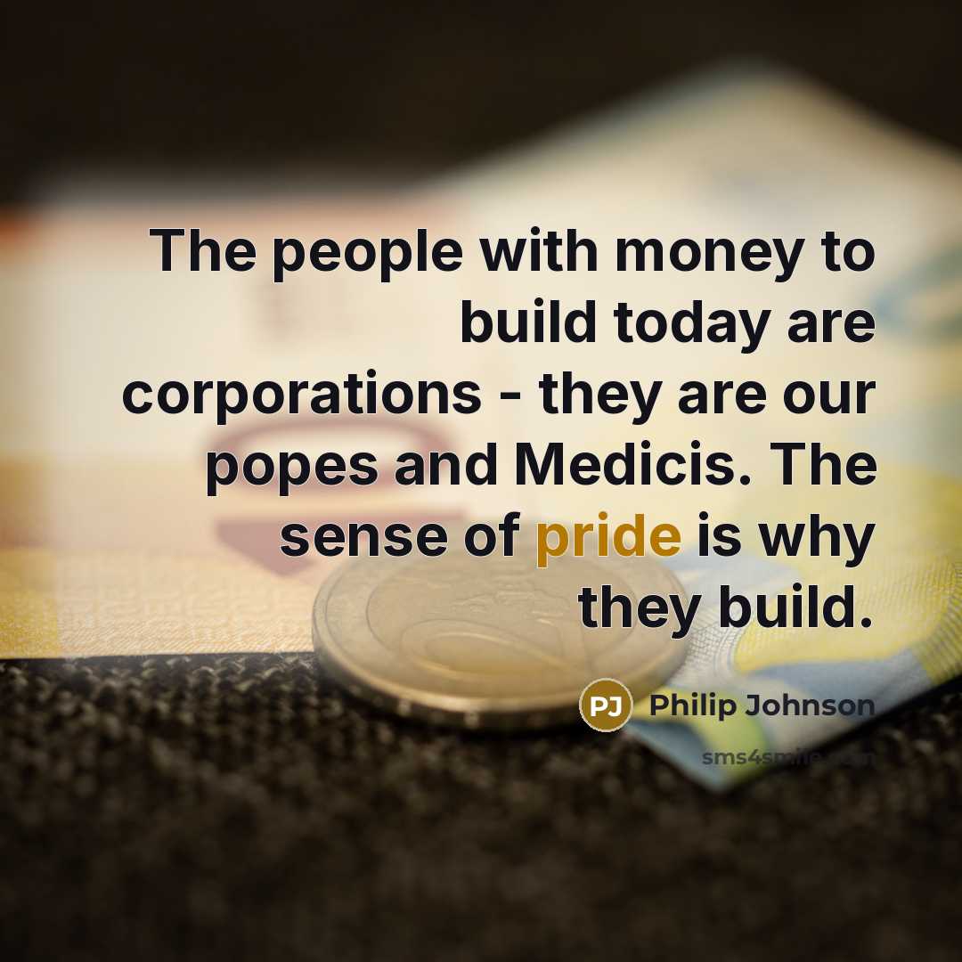 “The people with money to build today are corporations -…” quote by Philip Johnson
