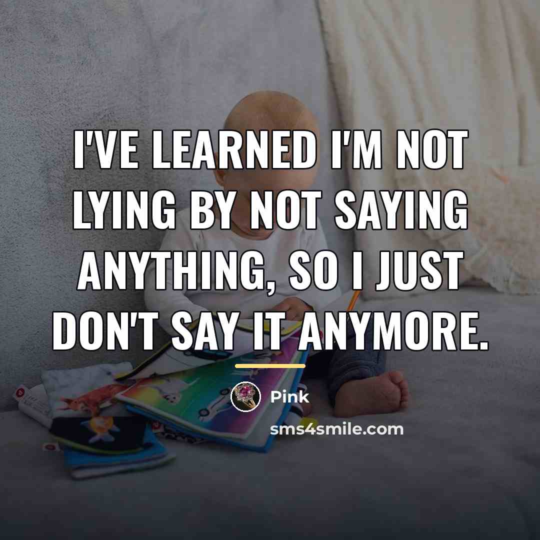 “I've learned I'm not lying by not saying anything, so…” quote by Pink
