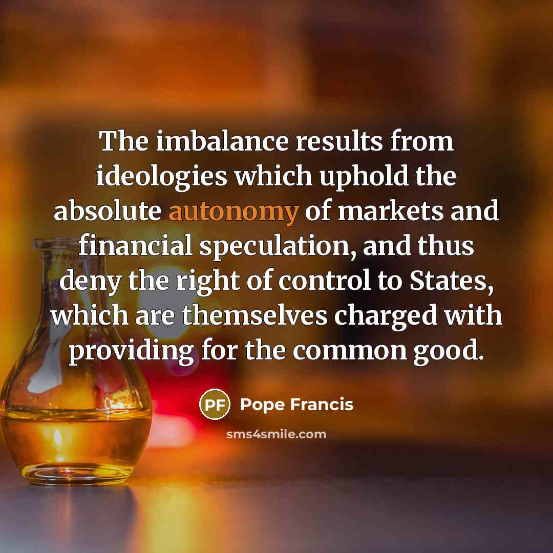 “The imbalance results from ideologies which uphold the absolute autonomy…” quote by Pope Francis