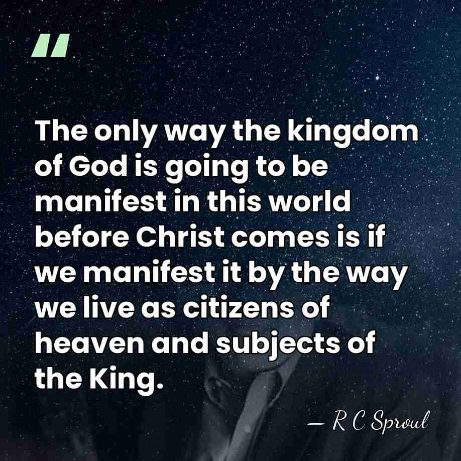 The only way the kingdom of God is going to be manifest&hellip; - R C Sproul