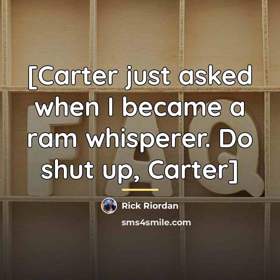 “[Carter just asked when I became a ram whisperer. Do…” quote by Rick Riordan