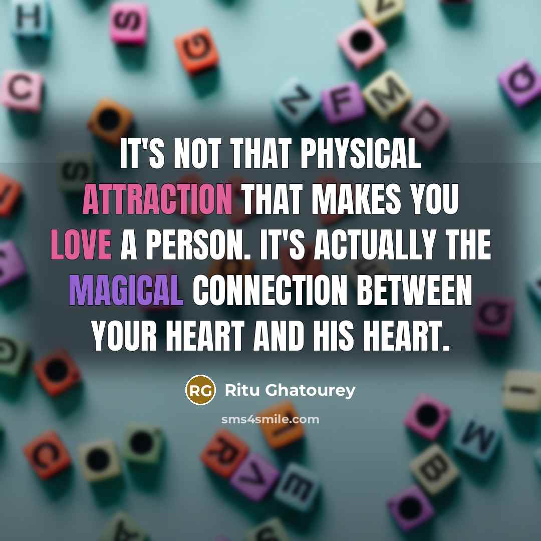 “It's not that physical attraction that makes you love a person. It's actually the magical connection between your heart and his heart.” quote by Ritu Ghatourey