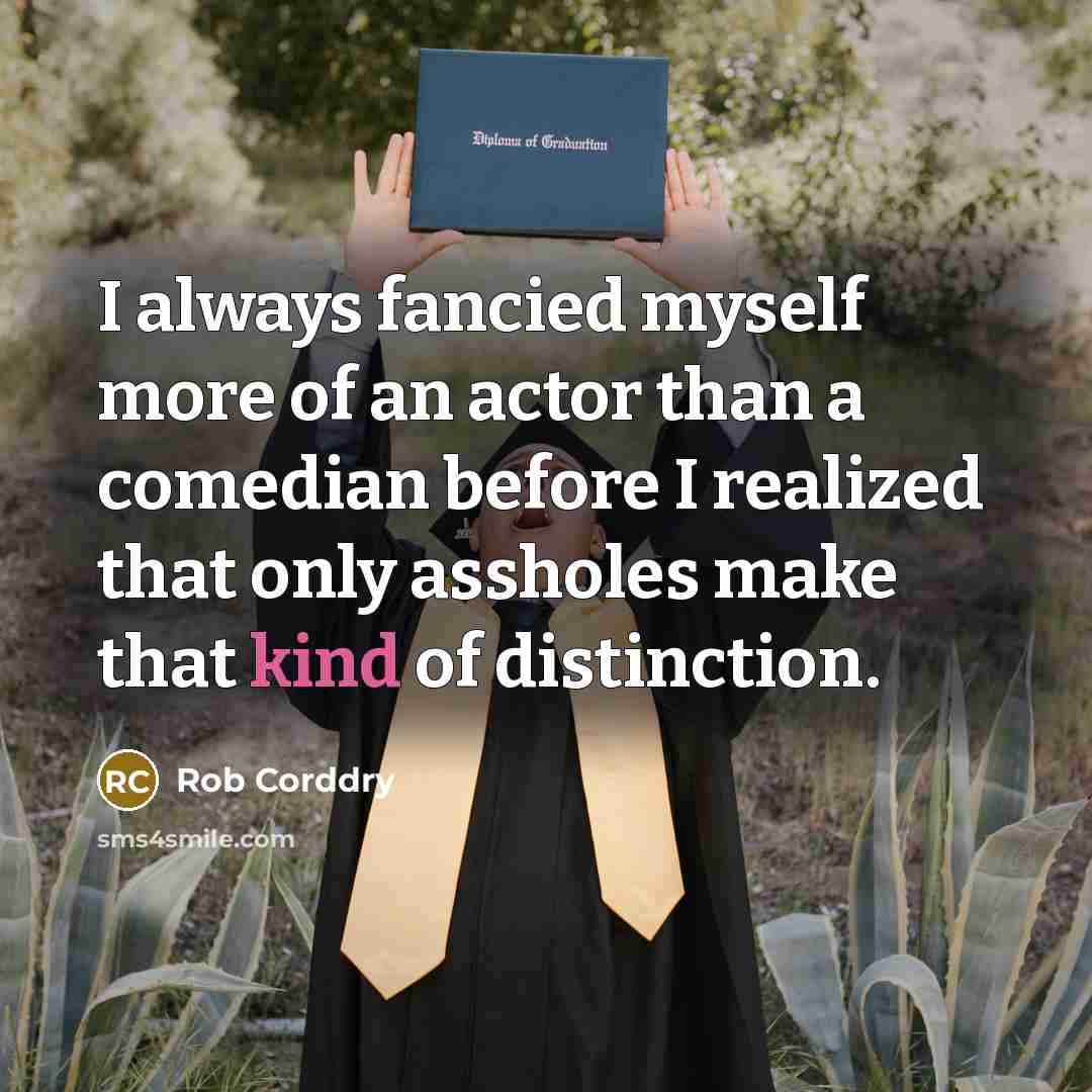 “I always fancied myself more of an actor than a…” quote by Rob Corddry