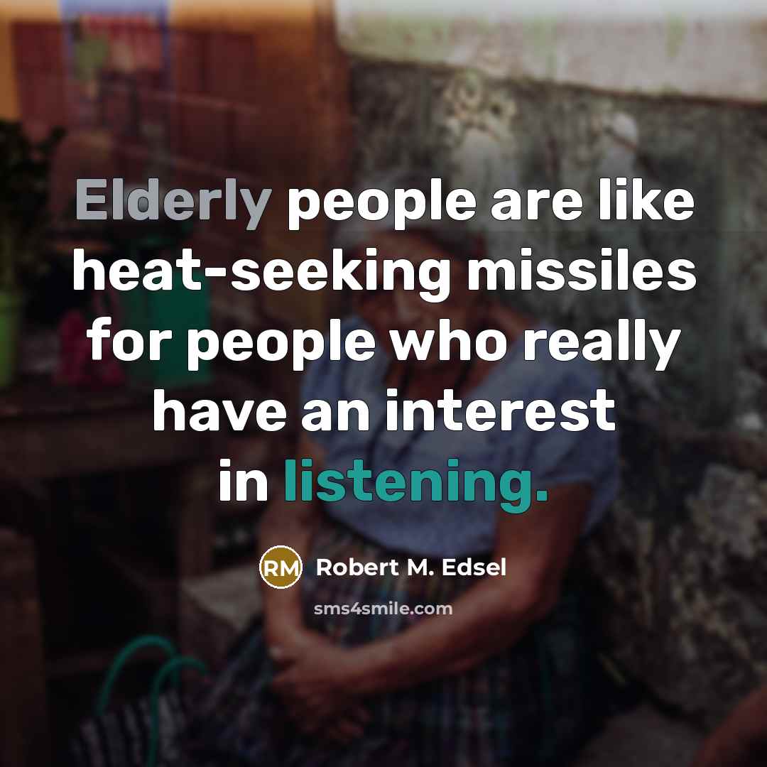 “Elderly people are like heat-seeking missiles for people who really…” quote by Robert M. Edsel