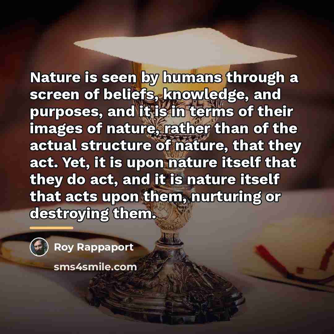 “Nature is seen by humans through a screen of beliefs,…” quote by Roy Rappaport