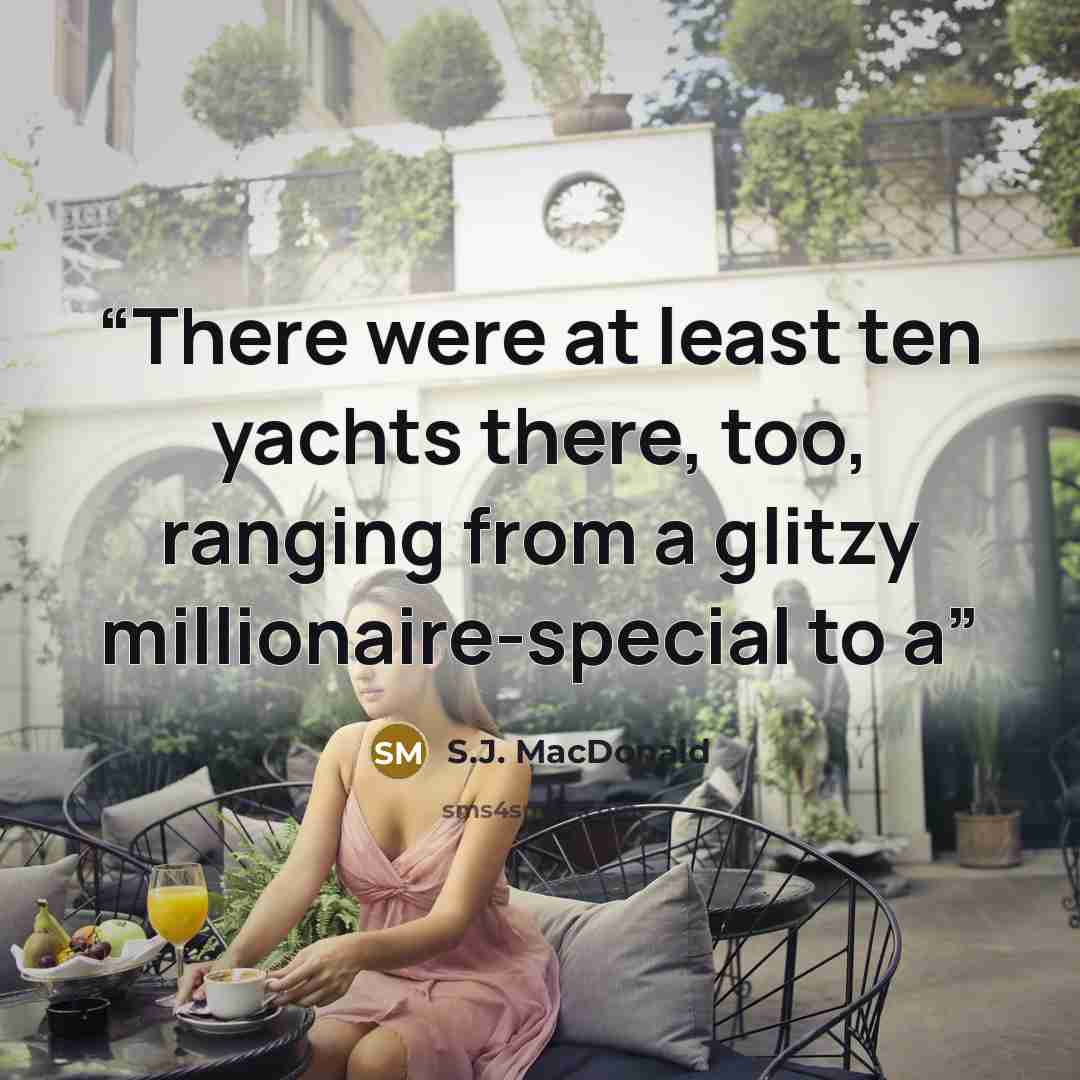 “There were at least ten yachts there, too, ranging from a glitzy millionaire-special to a” quote by S.J. MacDonald