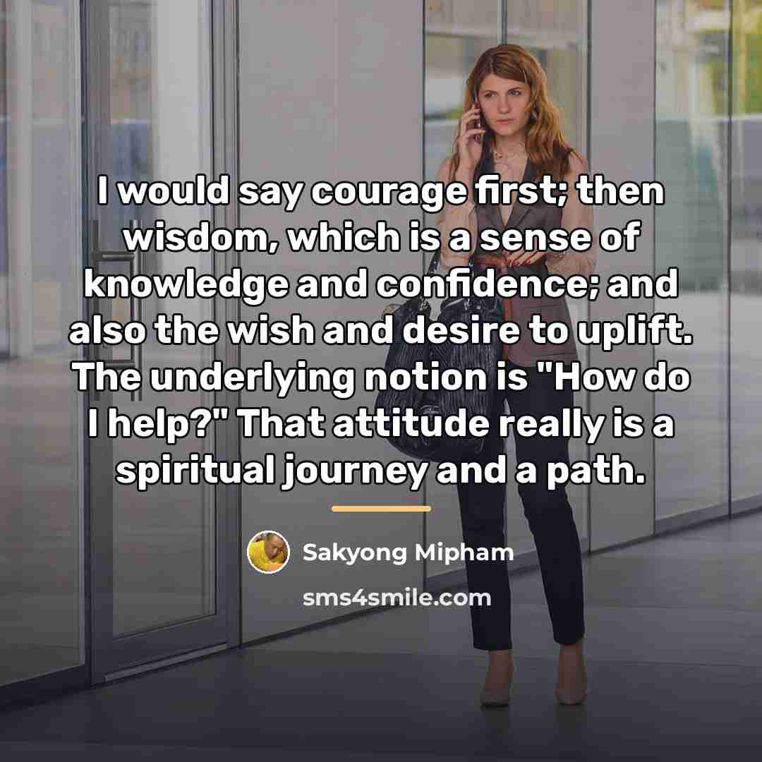 “I would say courage first; then wisdom, which is a…” quote by Sakyong Mipham